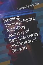 Healing Through Faith: A 45-Day Journey of Self-Discovery and Spiritual Growth