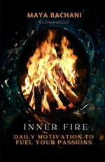 Inner Fire: daily motivation to Fuel Your Passions