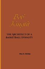 Bob Knight: The Architect of a Basketball Dynasty