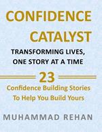 Confidence Catalyst: Transforming Lives, One Story at a Time: 23 Motivational Stories of Success and Personal Growth