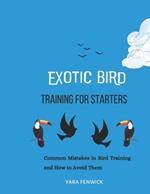 Exotic Bird Training For Starters: Common Mistakes in Bird Training and How to Avoid Them