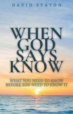 When God Says Know: What You Need To Know Before You Need To Know It