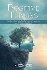 Positive Thinking: Transform Your Mindset for Success, Happiness, and Emotional Resilience