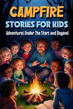 Campfire Stories for Kids: Adventures Under The Stars and Beyond