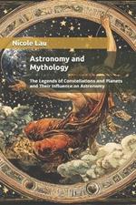 Astronomy and Mythology: The Legends of Constellations and Planets and Their Influence on Astronomy