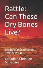 Rattle: Can These Dry Bones Live?: Leadership Seminar on Ezekiel 37:1-14