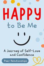 Happy to Be Me: A Special Guide for Amazing Kids Social skills activities for children A Journey of Self-Love and Confidence This book is suitable for all age groups (Peer Relationships