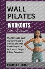 Wall Pilates Workouts for Women: The Ultimate Body Transformation Plan to Enhance Flexibility with Quick and Easy-to-follow Exercises.