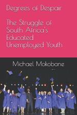 Degrees of Despair: The Struggle of South Africa's Educated Unemployed Youth