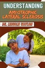 Understanding Amyotrophic Lateral Sclerosis: Comprehensive Guide To Symptoms, Diagnosis, Treatment Options, And Management Strategies For Patients