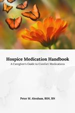 Hospice Medication Handbook: A Caregiver's Guide to Comfort Medications