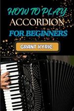 How to Play Accordion for Beginners: Learning Techniques, Essential Chords, And Popular Songs For New Players