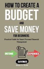 How To Create A Budget And Save Money For Beginners: Practical Guide for Smart Personal Financial Management