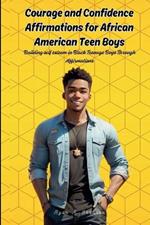 Courage and Confidence Affirmations for African American Teen Boys: Building self esteem in Black Teenage Boys Through Affirmations