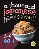 A Thousand Japanese Flavors Await!: Cook 40+ Japanese Recipes Like a True Professional!