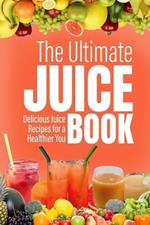 The Ultimate Juice Book: Delicious Juice Recipes for a Healthier You