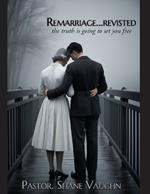 ReMarriage - Revisited: Re-Examining the Biblical Truth Concerning Divorce and Remarriage