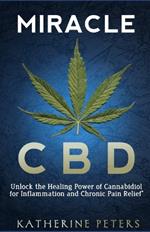 Miracle CBD: Unlock the Healing Power of Cannabidiol for Inflammation and Chronic Pain Relief