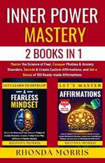 Inner Power Mastery - 2 Books in 1: Master the Science of Fear, Conquer Phobias & Anxiety Disorders, Decode & Create Custom Affirmations, and Get a Bonus of 100 Ready-made Affirmations