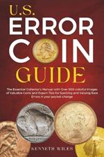 U.S. Error Coin Guide: The Essential Collector's Manual with Over 500 colorful Images of Valuable Coins and Expert Tips for Spotting and Valuing Rare Errors in your pocket change