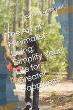 The Art of Minimalist Living: Simplify Your Life for Greater Happiness