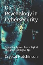 Dark Psychology in Cybersecurity: Defending Against Psychological Threats in the Digital Age