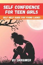 Self Confidence for Teen Girls: A Self Help Guide for Young Ladies