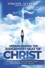 Understanding The Judgment Seat of Christ: Preparing for the Moment You Stand Before Your Savior