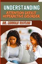 Understanding Attention Deficit Hyperactive Disorder: Comprehensive Guide To Diagnosis, Management, And Treatment Strategies For Children And Adults