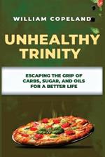 Unhealthy Trinity: Escaping the Grip of Carbs, Sugar, and Oils for a Better Life