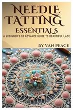 Needle Tatting Essentials: A Beginner's To Advance Guide to Beautiful Lace