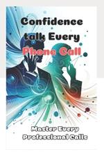 Confidence talk Every Phone Call: Master Every Professional Calls