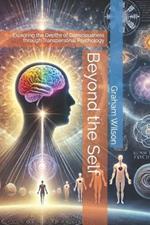 Beyond the Self: Exploring the Depths of Consciousness through Transpersonal Psychology