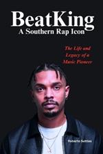 BeatKing: A Southern Rap Icon: The Life and Legacy of a Music Pioneer