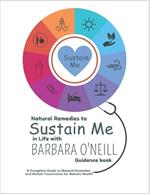 Natural Remedies to Sustain Me in Life with Barbara O'Neill's Guidance book: A Complete Guide to Natural Remedies and Herbal Treatments for Holistic Health