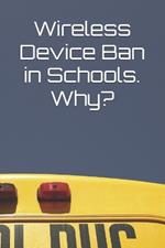 Wireless Device Ban in Schools. Why?