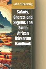 Safaris, Shores, and Skyline: The South African Adventure Handbook