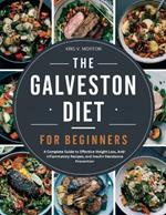 The Galveston Diet for Beginners: A Complete Guide to Effective Weight Loss, Anti-Inflammatory Recipes, and Insulin Resistance Prevention