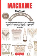 Macrame Handbook for Beginners: The Comprehensive Guide To Learn About The Knots, Techniques, And Creative Projects Of Macrame All You Meed To Know About Macrame