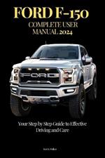 Ford F-150 Complete User Manual: Your Step by Step Guide to Effective Driving and Care