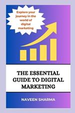 The Essential Guide To Digital Marketing