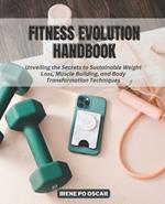 Fitness Evolution Handbook: Unveiling the Secrets to Sustainable Weight Loss, Muscle Building, and Body Transformation Techniques