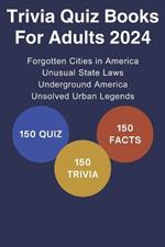 Trivia Quiz books for Adults 2024: 150 Facts, 150 Trivia Questions, 150 Quizzes on usa About Forgotten Cities and Abandoned Towns in America, Unusual State Laws, Underground America, Unsolved Urban Legends