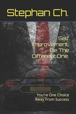 Self Improvement, Be The Different One.: You're One Choice Away From Success