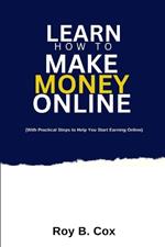 Learn How to Make Money Online: With Practical Steps to Help You Start Earning Digital Income