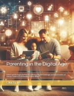 Parenting in the Digital Age: Advice and Strategies for Parents on Navigating the Challenges and Opportunities of Raising Children in a Technology-Driven World