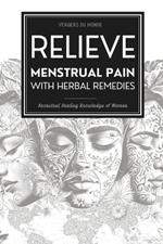 Relieve Menstrual Pain With Herbal Remedies: Ancestral Healing Knowledge of Women