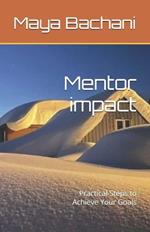 Mentor guidance and impact: Practical Steps to Achieve Your Goals