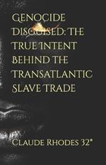 Genocide Disguised: The True Intent Behind the Transatlantic Slave Trade