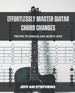 Effortlessly Master Guitar Chord Changes: Proven Techniques and Secrets Unveiled